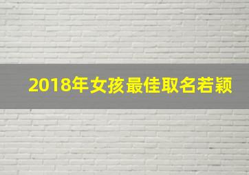 2018年女孩最佳取名若颖