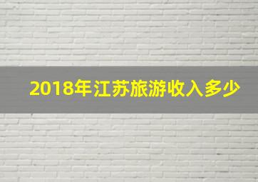 2018年江苏旅游收入多少