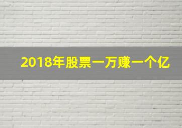 2018年股票一万赚一个亿