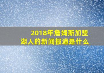 2018年詹姆斯加盟湖人的新闻报道是什么