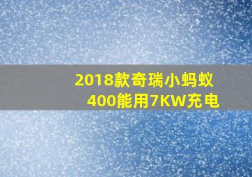 2018款奇瑞小蚂蚁400能用7KW充电