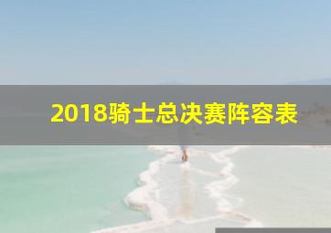 2018骑士总决赛阵容表