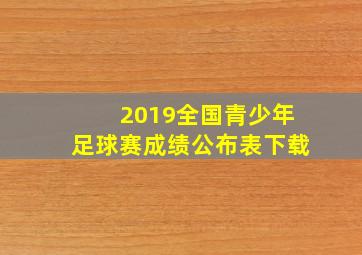 2019全国青少年足球赛成绩公布表下载