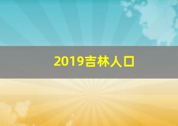 2019吉林人口