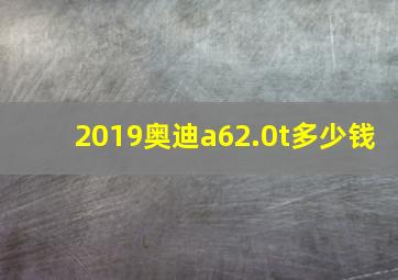 2019奥迪a62.0t多少钱