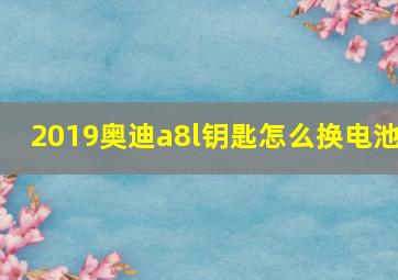 2019奥迪a8l钥匙怎么换电池