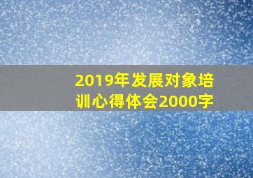 2019年发展对象培训心得体会2000字