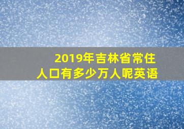 2019年吉林省常住人口有多少万人呢英语