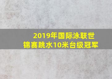 2019年国际泳联世锦赛跳水10米台级冠军