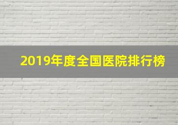 2019年度全国医院排行榜