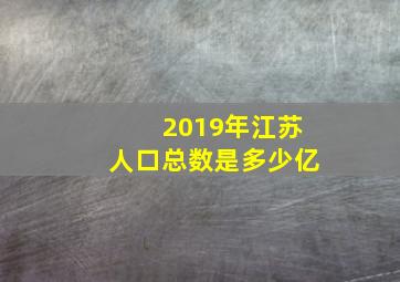 2019年江苏人口总数是多少亿