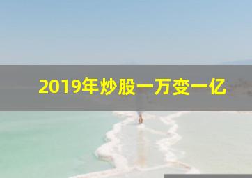 2019年炒股一万变一亿