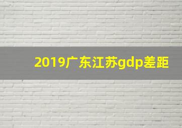 2019广东江苏gdp差距