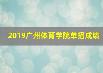 2019广州体育学院单招成绩