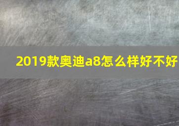 2019款奥迪a8怎么样好不好