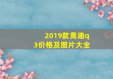 2019款奥迪q3价格及图片大全