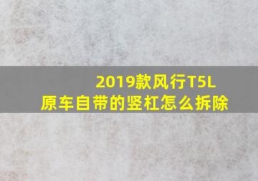 2019款风行T5L原车自带的竖杠怎么拆除