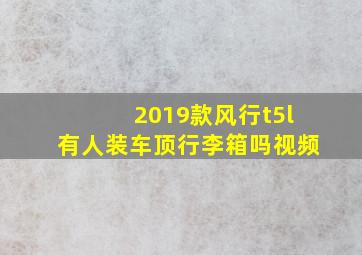 2019款风行t5l有人装车顶行李箱吗视频