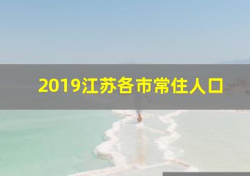 2019江苏各市常住人口