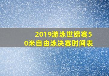 2019游泳世锦赛50米自由泳决赛时间表