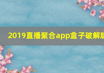 2019直播聚合app盒子破解版