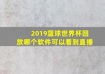 2019篮球世界杯回放哪个软件可以看到直播