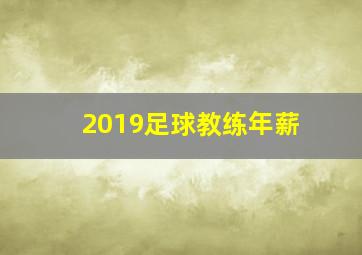 2019足球教练年薪