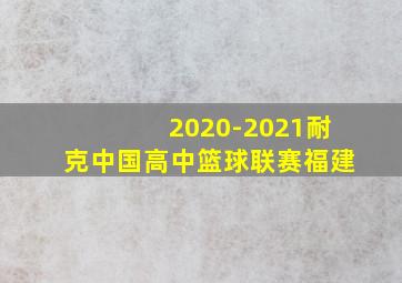 2020-2021耐克中国高中篮球联赛福建