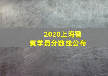 2020上海警察学员分数线公布