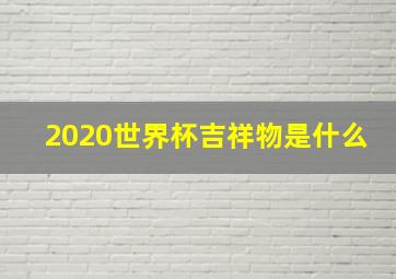 2020世界杯吉祥物是什么