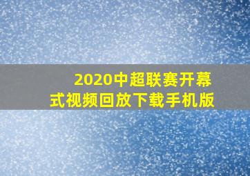 2020中超联赛开幕式视频回放下载手机版