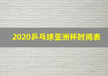 2020乒乓球亚洲杯时间表