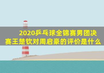 2020乒乓球全锦赛男团决赛王楚钦对周启豪的评价是什么