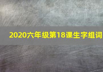 2020六年级第18课生字组词