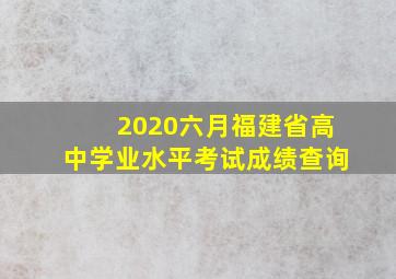 2020六月福建省高中学业水平考试成绩查询