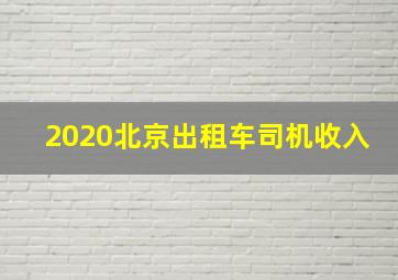 2020北京出租车司机收入