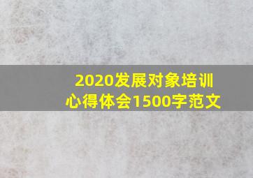 2020发展对象培训心得体会1500字范文