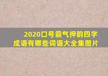 2020口号霸气押韵四字成语有哪些词语大全集图片