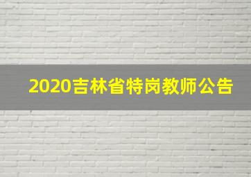 2020吉林省特岗教师公告