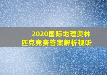 2020国际地理奥林匹克竞赛答案解析视听