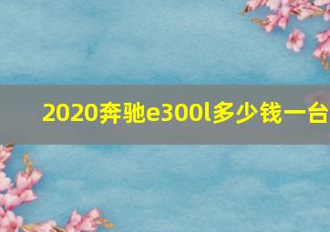 2020奔驰e300l多少钱一台