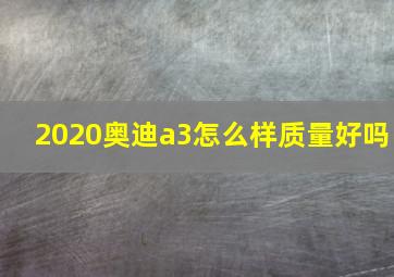 2020奥迪a3怎么样质量好吗