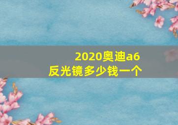 2020奥迪a6反光镜多少钱一个