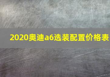 2020奥迪a6选装配置价格表