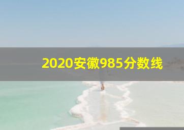 2020安徽985分数线