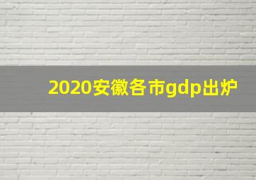 2020安徽各市gdp出炉