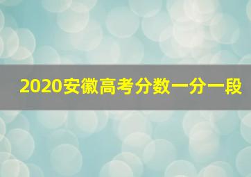 2020安徽高考分数一分一段