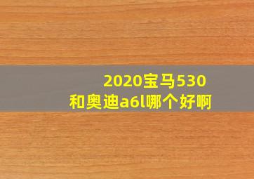 2020宝马530和奥迪a6l哪个好啊