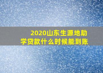 2020山东生源地助学贷款什么时候能到账