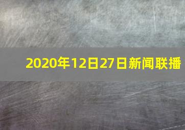 2020年12日27日新闻联播